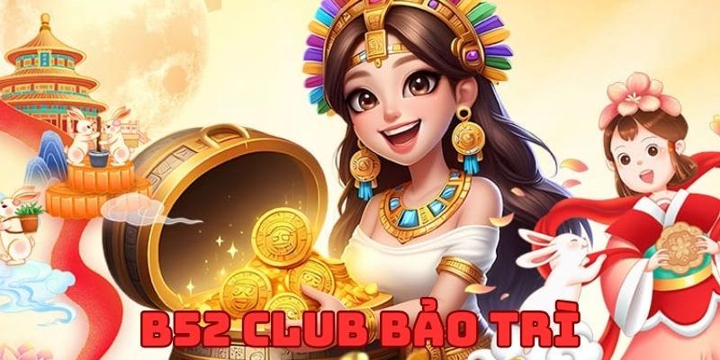 B52 Club bảo trì như thế nào
